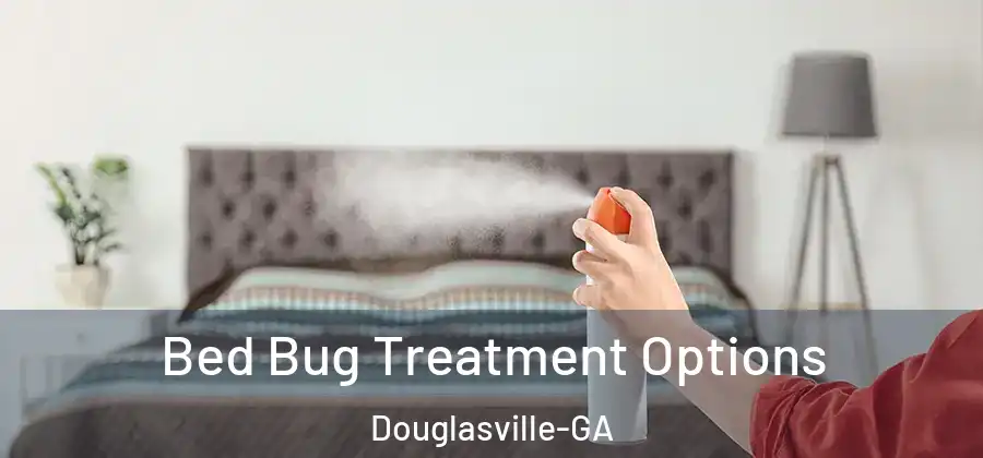 Bed Bug Treatment Options Douglasville-GA