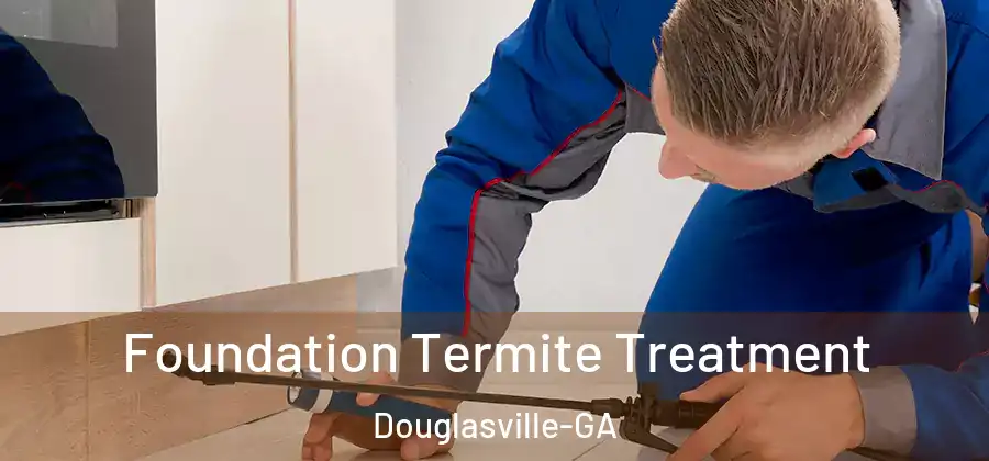 Foundation Termite Treatment Douglasville-GA