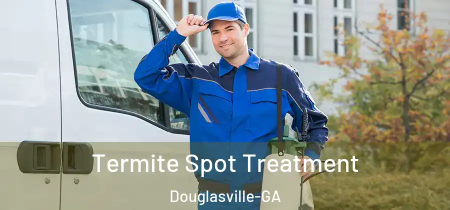 Termite Spot Treatment Douglasville-GA